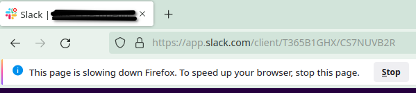 This is getting so common, <a href="/SlackHQ/">Slack</a> 
I know you want me to use your APP, but having an unresponsive web app is just low, the lowest of the things you do, specially being the the-facto communication tool for companies.
Hope you do better and don't try to blame <a href="/firefox/">Firefox 🔥</a> about this.