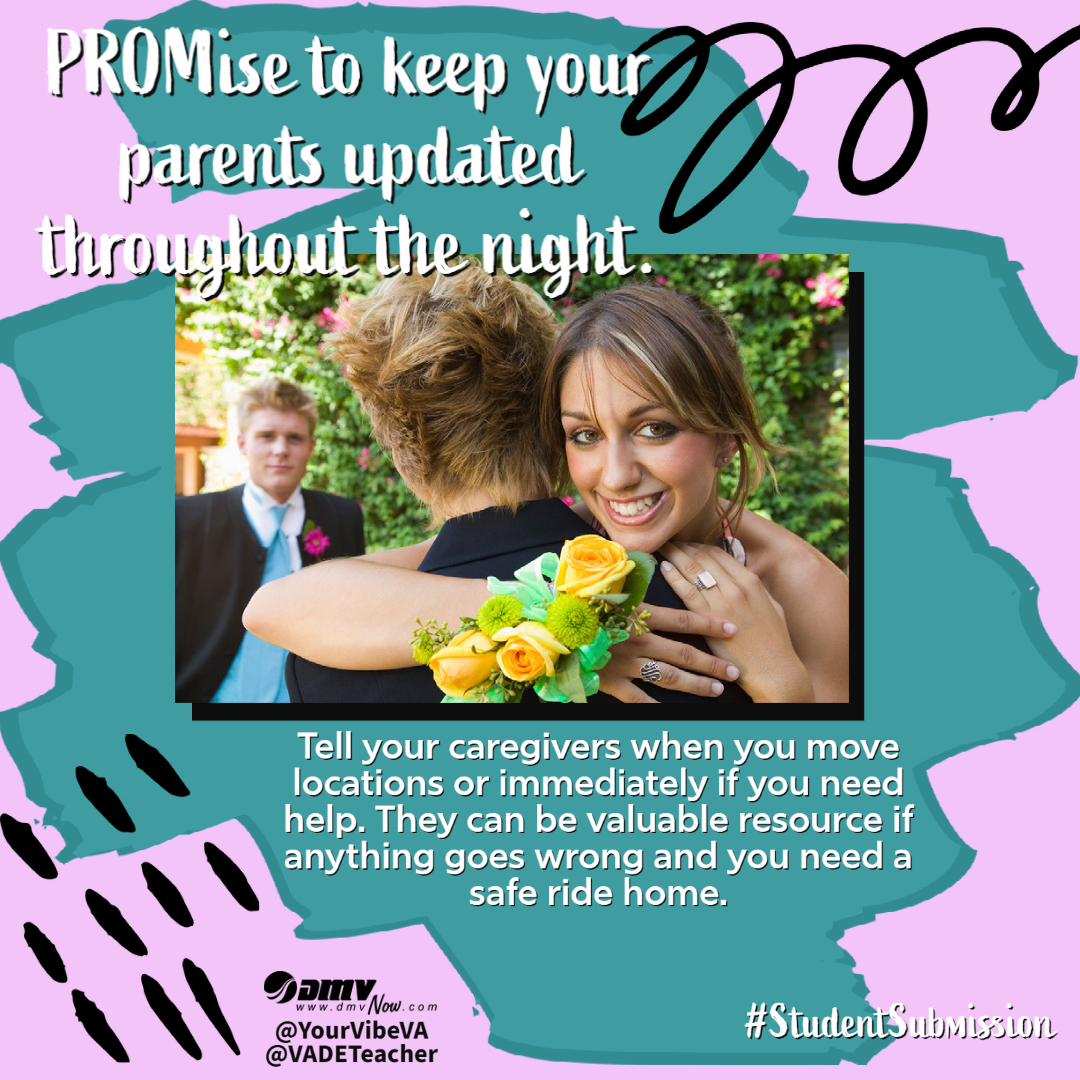 YourVibeVA's tweet photo. PROMise to keep your parents updated throughout the night. Tell your caregivers when you move locations or immediately if you need help. They are a valuable resource if anything goes wrong and you need a safe ride home. #StudentSubmission #MySpringVibe #ArriveAlive https://t.co/9YCmknpYeR