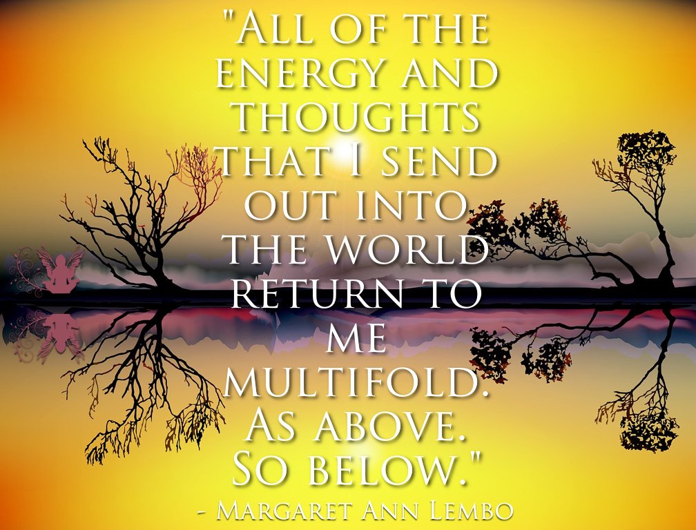 All of the #energy and #thoughts that I send out into the world return to me multifold. 
#affirmation #quoteoftheday