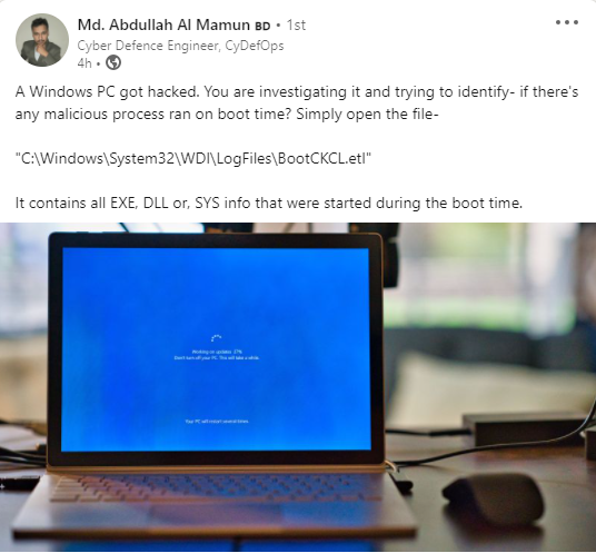 A Windows PC got hacked. You are investigating it and trying to identify- if there's any malicious process ran on boot time? Simply open the file-

"C:\Windows\System32\WDI\LogFiles\BootCKCL.etl"

It contains all EXE, DLL or, SYS info that were started during the boot time.
#dfir