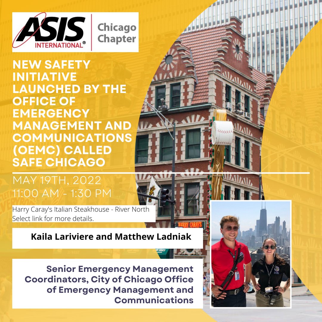 The ASIS Chicago Chapter would like to welcome Kaila Lariviere and Matthew B. Ladniak, M.S. EMT-P Ladniak to our MAY Chapter Meeting &amp; Networking Luncheon on May 19th, 2022. 11:00pm to 1:30pm at Harry Caray's River North.