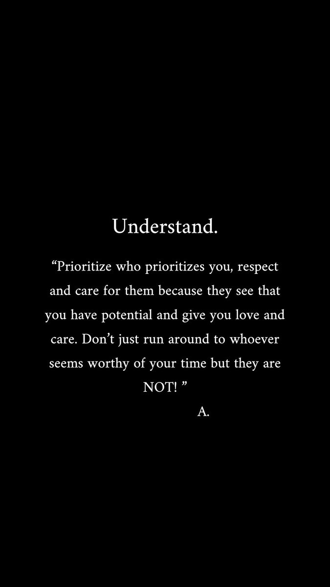 “Prioritize who prioritizes you, respect and care for them because they see that you have potential and give you love and care. Don’t just run around to whoever seems worthy of your time but they are NOT!”