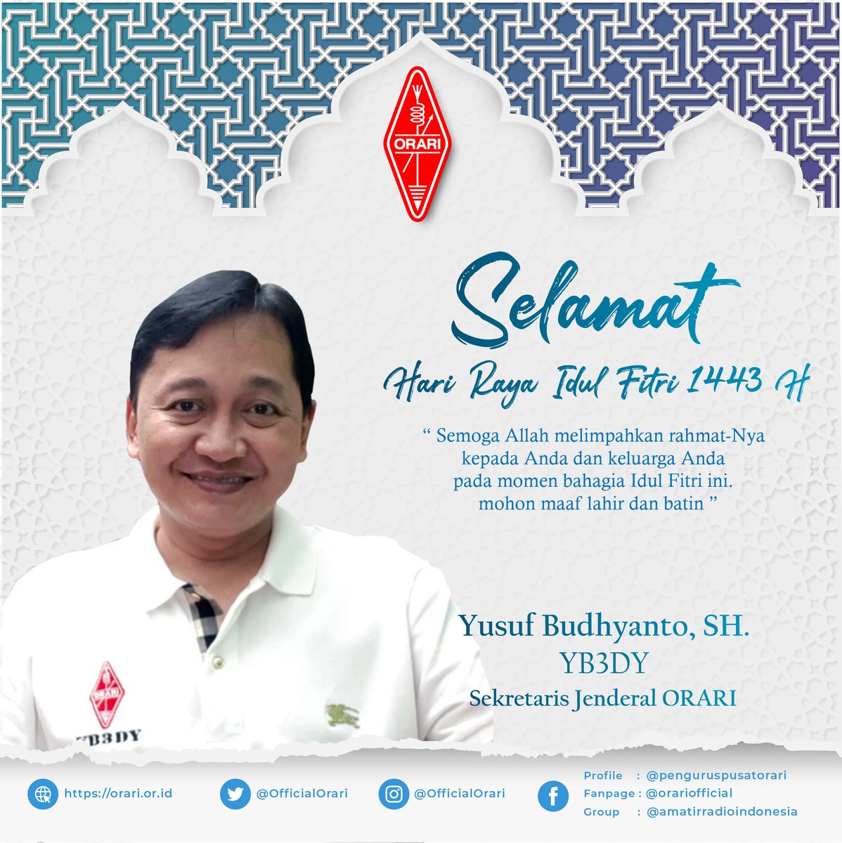 “ Semoga Allah melimpahkan rahmat-Nya kepada Anda dan keluarga Anda pada momen bahagia Idul Fitri ini. mohon maaf lahir dan batin ”  

Yusuf Budhyanto, SH 
Sekretaris Jenderal ORARI