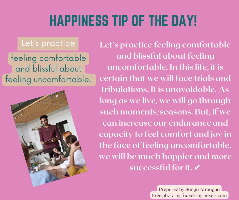 Happiness Tip of the Day: Let's practice feeling comfortable &amp; blissful about feeling uncomfortable. In this life, it is certain that we'll face trials &amp; tribulations. Let's increase our endurance and capacity to feel comfort and joy in the face of feeling uncomfortable. ✔