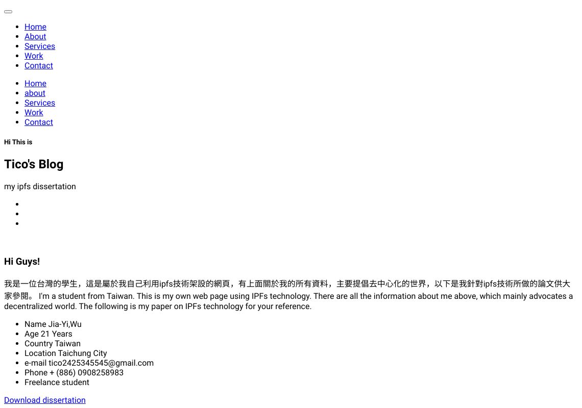 🚀  New dWebsite (2.5) 🚀 

Tico's blog by <a href="/jawaderlanpa/">ticowu.eth</a>: newtico.eth.limo

I'm a student from Taiwan. This is my own web page using IPFs technology. There are all the information about me above, which mainly advocates a decentralized world.