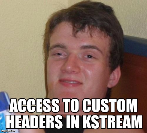 overflow_meme's tweet image. Access to custom headers in KStream stackoverflow.com/questions/7227… #springcloudstream #java #springkafka
