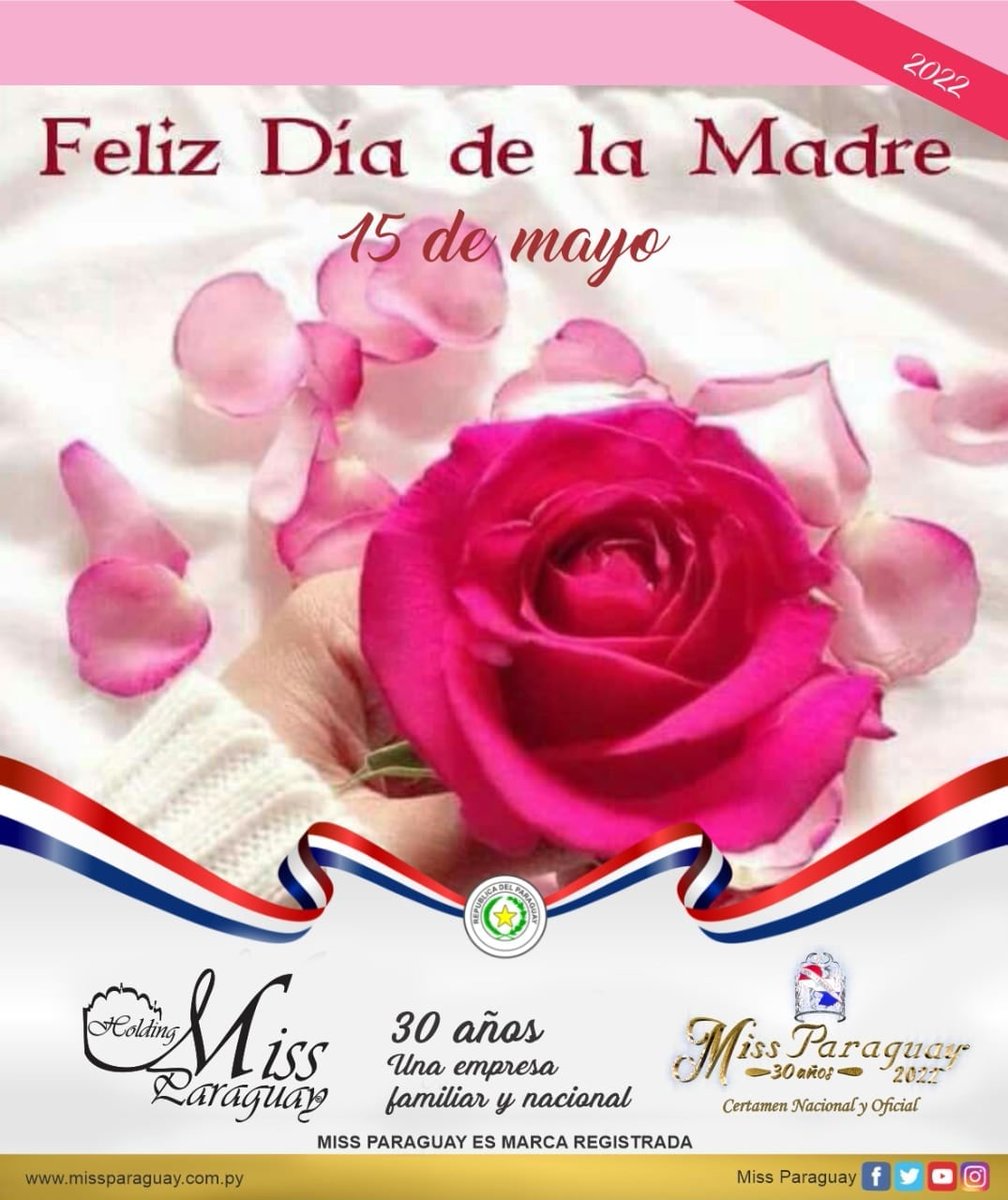 Domingo 15 de Mayo “DÍA DE LA MADRE” en la República del Paraguay.
El Holding Miss Paraguay una empresa Familiar y Nacional, con proyección Internacional, desea feliz “DÍA DE LA MADRE ”MISS PARAGUAY es marca registrada a nombre de la Organización Miss Paraguay S.A.