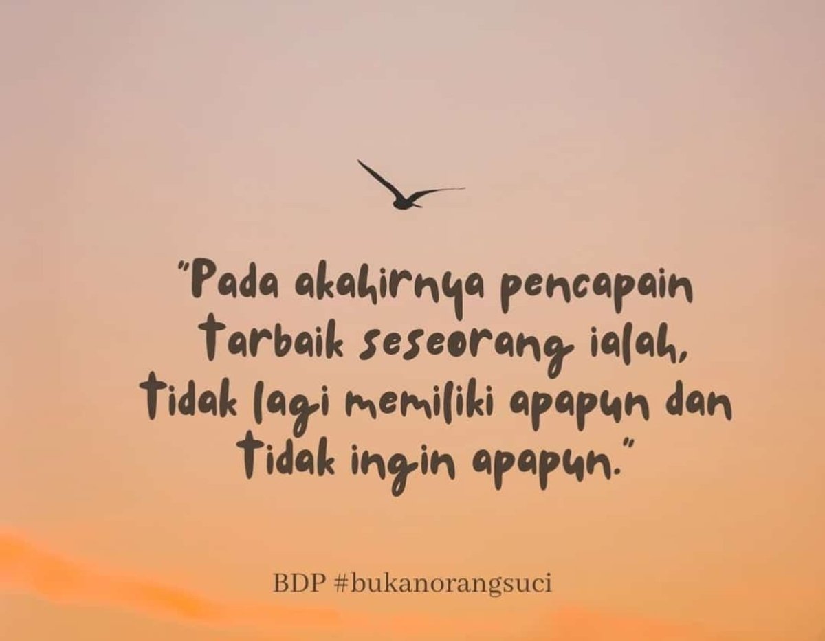 Pada akhirnya pencapaian terbaik seseorang adalah , tidak lagi memiliki apapun dan tidak ingin apapun