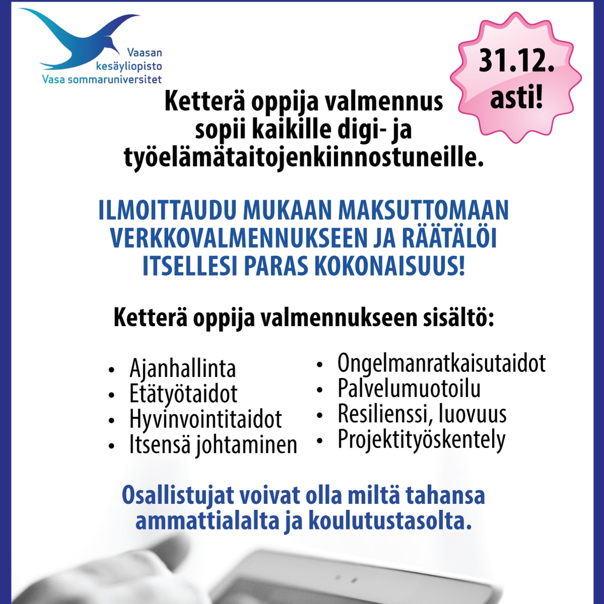 Tule mukaan kehittämään työelämä- ja digitaitojasi! 

KETO - Ketterä oppija työssä ja työtä hakemassa
Lue lisää:
tinyurl.com/y797b3zz 

Maksuttomat kurssit verkossa - 31.12.2022 asti.