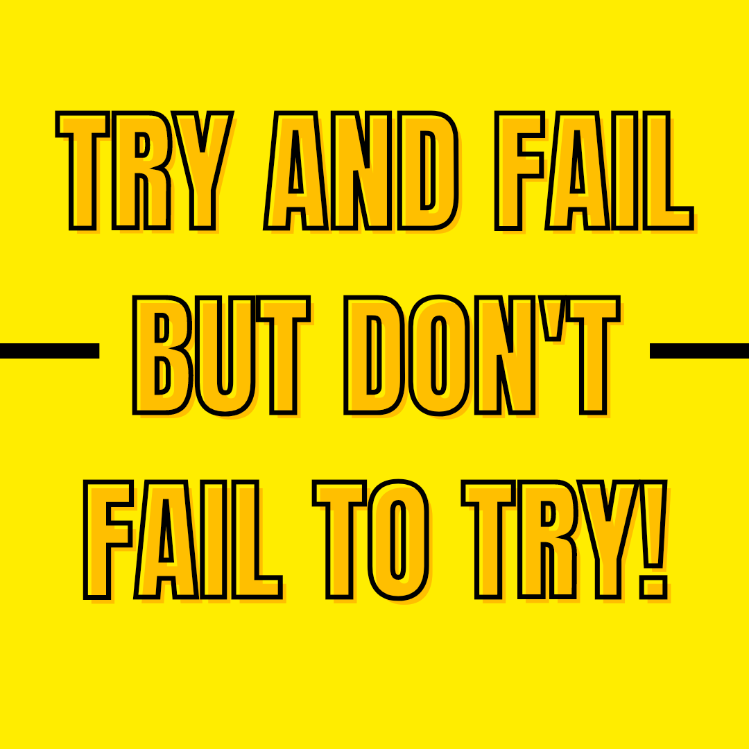 If you never try, you'll never know!