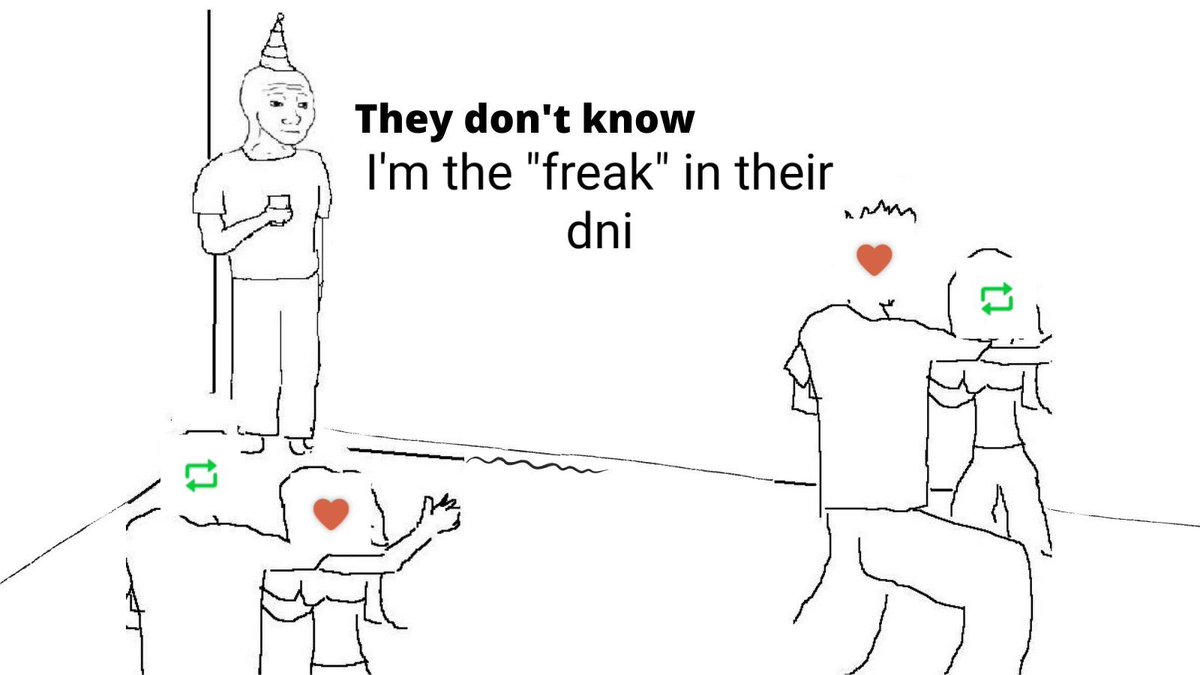 wojak guy standing in corner at party retweeting and liking tweets from accounts that have “freaks dni” in their bios they don’t know I’m the freak in their dni