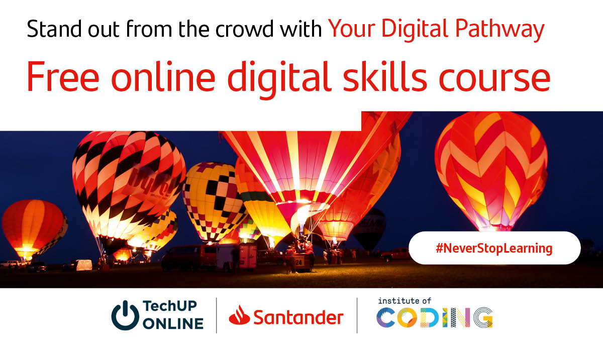Do you want to learn new skills to help you stand out from the crowd?
Get started today with Your Digital Pathway, a FREE online course provided in partnership by <a href="/santanderuk/">Santander UK</a>, <a href="/IoCoding/">Institute of Coding</a> and <a href="/TechUpWomen/">TechUPWomen</a>.  
Apply now: zcu.io/YmWF #NeverStopLearning