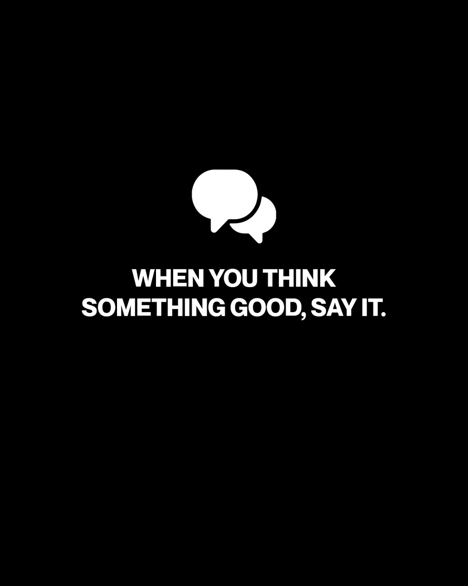 Never rob someone of the treasure of an unspoken blessing. If you think something good, say it!