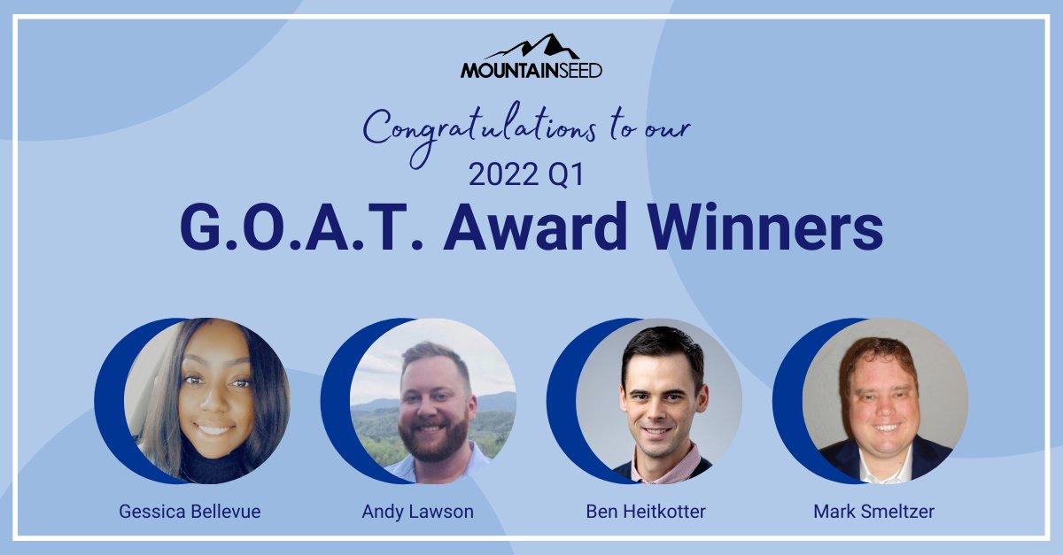 At MountainSeed, our core value winners are the greatest of all time. That's why we created the GOAT Award — given to employees who best represent our core values. 

Congratulations to our Q1 2022 winners, Gessica Bellevue, Andy Lawson, Ben Heitkotter, and Mark Smeltzer!