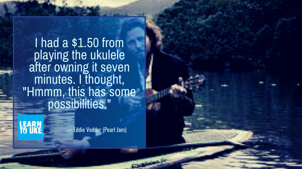 I had a $1.50 from playing the ukulele after owning it seven minutes. I thought, "Hmmm, this has some possibilities." — Eddie Vedder (Pearl Jam)