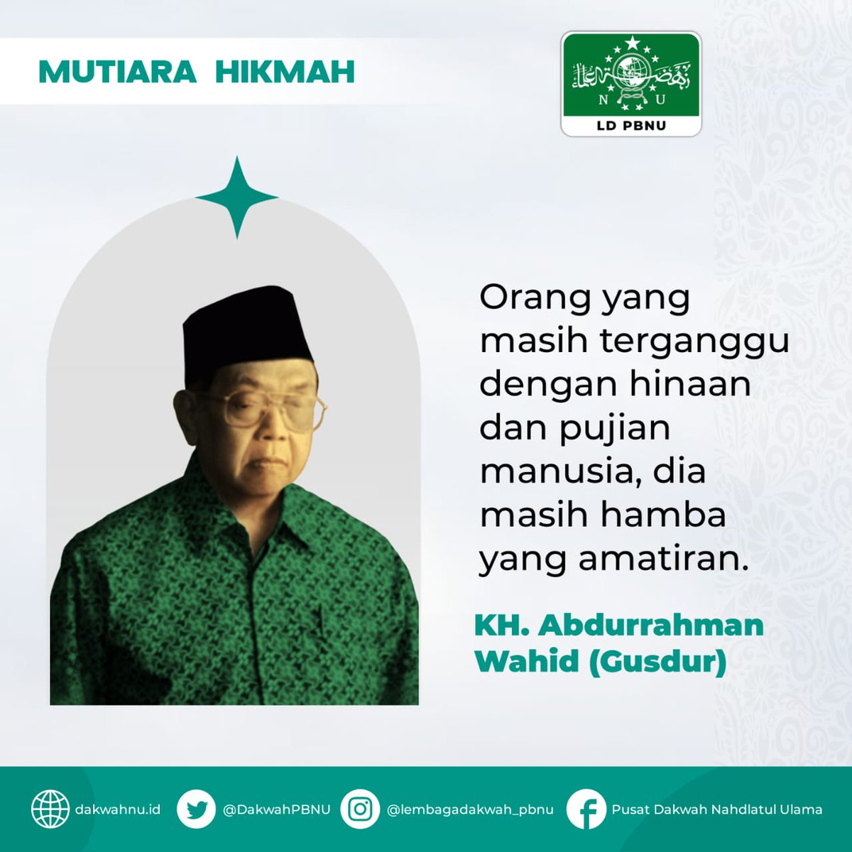 Mutiara Hikmah

Orang yang masih terganggu dengan hinaan dan pujian manusia, dia masih hamba yang amatiran.

K.H. Abdurrahman Wahid (Gusdur)