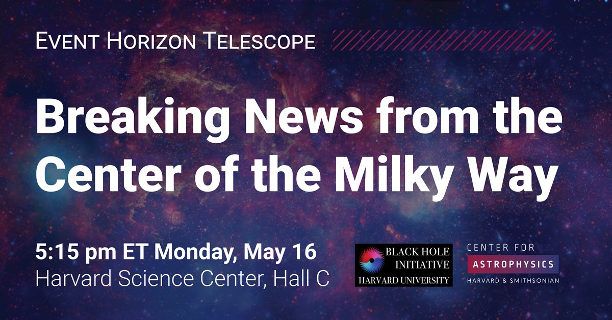 Background image of the Milky Way galaxy with text layered on top that reads: Event Horizon Telescope. Breaking News from the Center of the Milky Way Galaxy. 5:15 pm ET Monday, May 16. Harvard Science Center, Hall C.