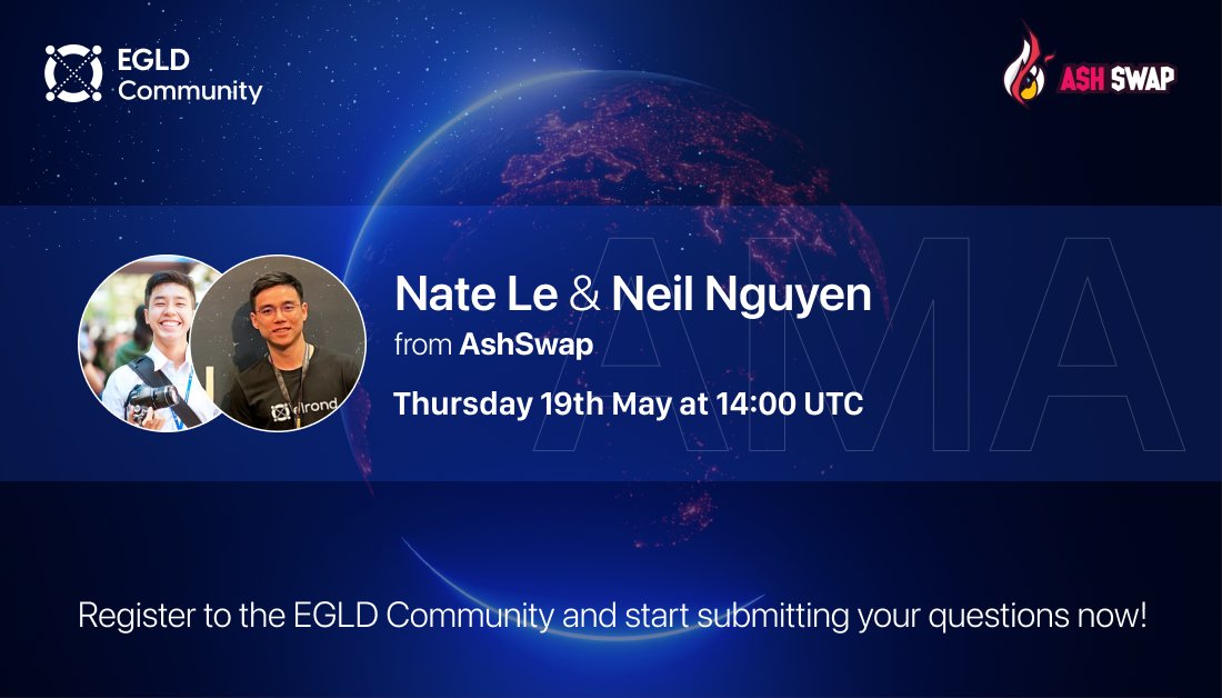 Upcoming AMA 💫

We are happy to welcome Neil Nguyen (Founder &amp; CEO) and Nate Le (Head of Marketing) from <a href="/ash_swap/">AshSwap 🔥</a> for our next AMA.

It will take place on Thursday 19th May at 14:00 UTC.

Start submitting your questions now: egld.community/amas/ashswap/