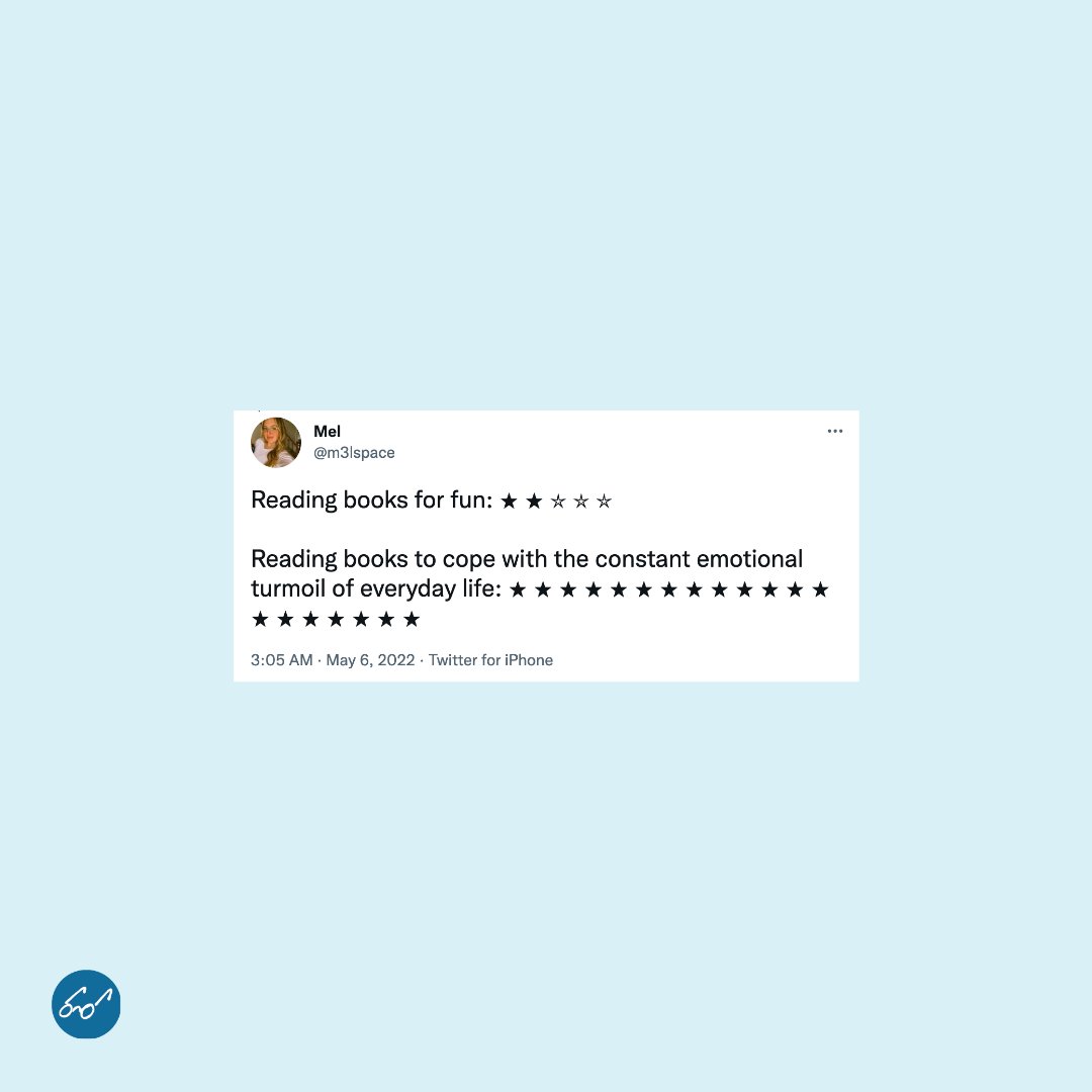 A blue background with a screenshotted tweet that reads: “Reading books for fun: 2/5 stars. Reading books to cope with the constant emotional turmoil of everyday life: 20/20 stars.”