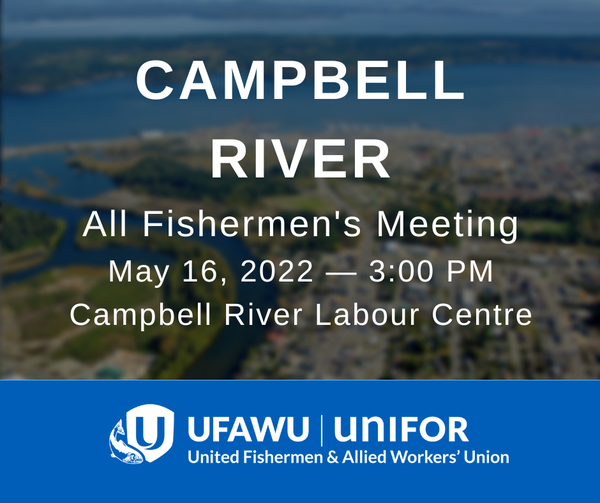 Today, Campbell River All Fishermen's Meeting at Labour Centre — open to ALL harvesters.