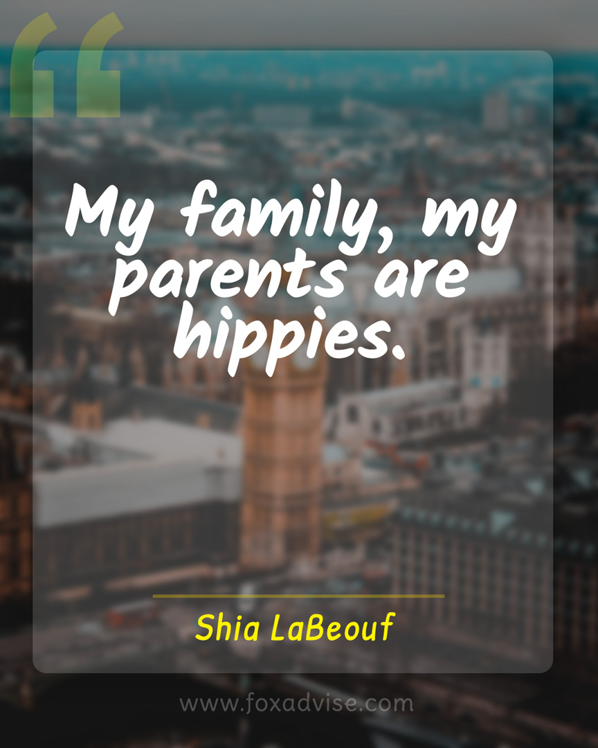 My family, my parents are hippies.
Family, Shia LaBeouf

https://t.co/xihpxtWrK2
 #positivequotes #inspirations #motivations  #thefoxnote #foxadvise https://t.co/R2aGQgP8rc