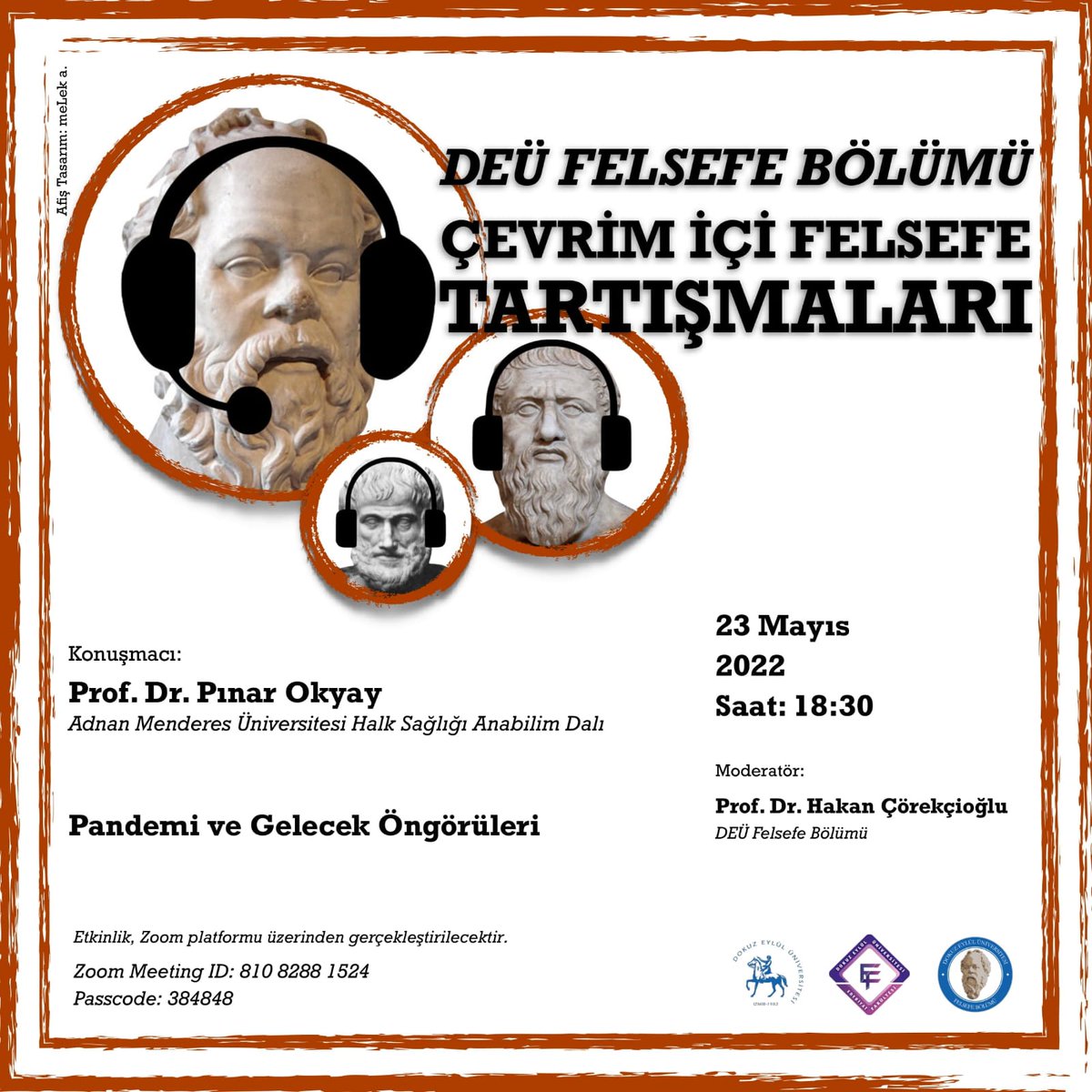 23 Mayıs 2022- 18:30
Çevrim İçi Felsefe Tartışmaları
''Pandemi ve Gelecek Öngörüleri''
Konuşmacı: Prof. Dr. Pınar Okyay
Moderatör: Prof. Dr. Hakan Çörekçioğlu
Zoom Meeting ID: 810 8288 1524
Passcode: 384848