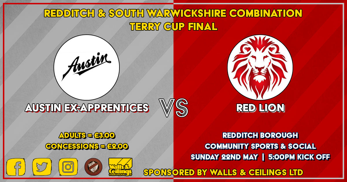 🏆 Terry Cup Final - Sponsored by Walls &amp; Ceilings International Ltd
<a href="/AustinExFC/">Austin Ex Apprentices FC</a> 🆚 <a href="/RedLionRedditch/">RedLionFC</a> 
📅 22/05/2022
⏰ 5pm
🏟Redditch Borough Sports &amp; Social Club
💷Adults = £3 &amp; Concessions = £2