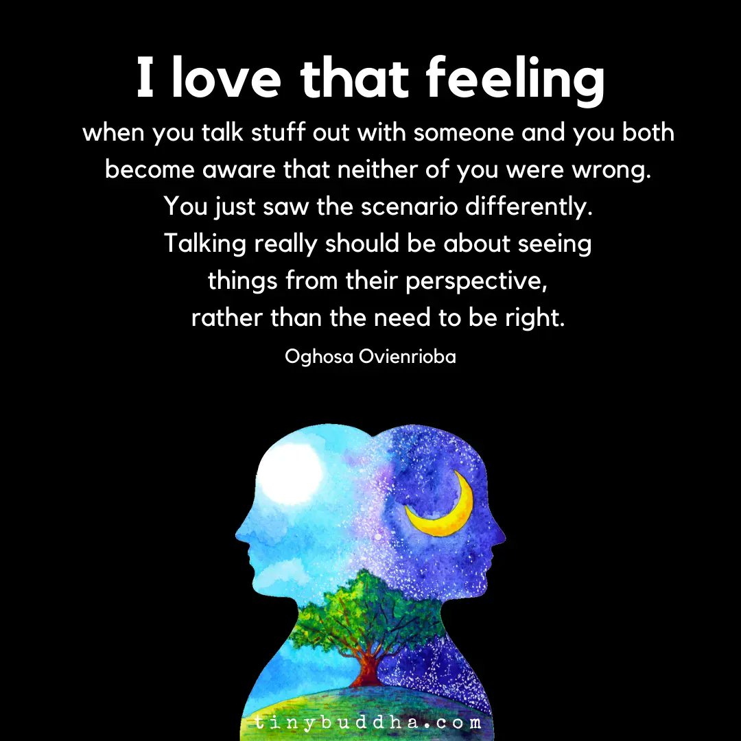 tinybuddha's tweet photo. "I love that feeling when you talk stuff out with someone and you both become aware that neither of you were wrong. You just saw the scenario differently. Talking really should be about seeing things from their perspective, rather than the need to be right." ~Oghosa Ovienrioba https://t.co/1eJrW8QSEm