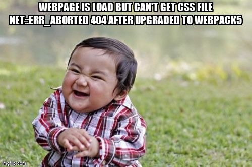 overflow_meme's tweet image. Webpage is load but can't get css file net::ERR_ABORTED 404 after upgraded to webpack5 stackoverflow.com/questions/7226… #webpack #htmlwebpackplugin #nginx #reactjs