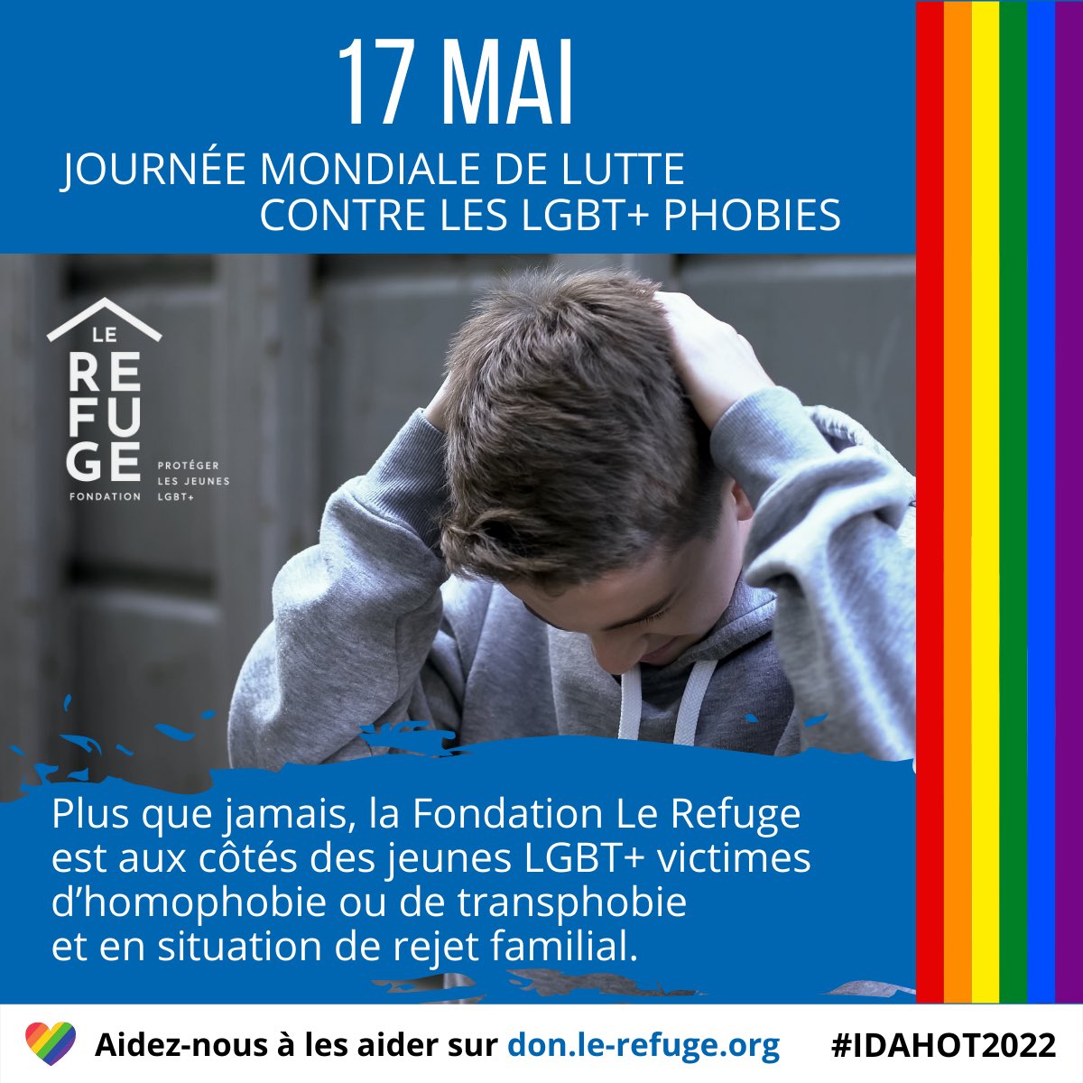 #IDAHOT2022 🌈 | Aujourd'hui, 17 mai, c'est la journée mondiale de lutte contre les #LGBT+ phobies. 

Plus que jamais, #LeRefuge 🏳️‍🌈🏳️‍⚧️ est aux côtés des jeunes victimes de LGBT-phobies et en situation de rejet familial.

👉 Aidez-nous à les aider : don.le-refuge.org 💙
