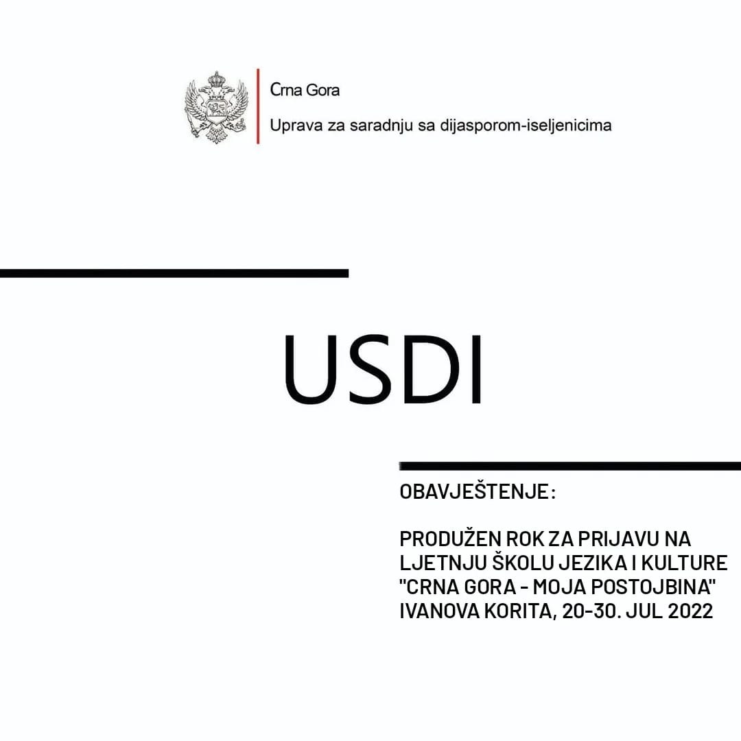 SAOPŠTENJE ZA JAVNOST
 
Uprava za saradnju sa dijasporom-iseljenicima informiše sve pripadnike dijaspore da se rok za prijavu kandidata za pohađanje Ljetnje škole jezika i kulture "Crna Gora-moja postojbina" na Ivanovim koritima produžava do utorka, 31. maja 2022. godine.