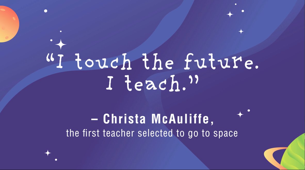 Over a cartoon sky with green and orange planets, the quote "I touch the future I teach." by Christa McAuliffe, the first teacher selected to go to space.