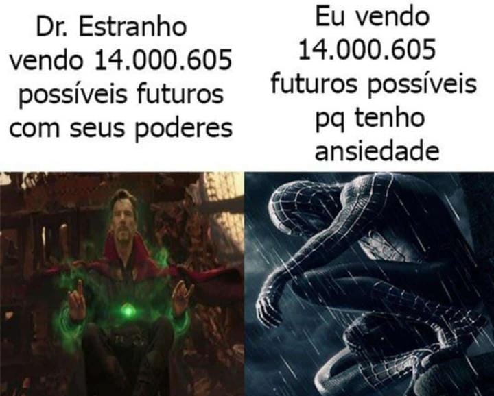 Eu sou tipo o doutor estranho.
Tenho o mesmo sonho assustador todas as noites, só que em vez do multiverso é sobre ela me largando.