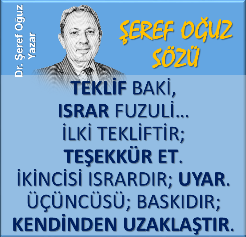 serefoguz's tweet photo. ŞEREF OĞUZ SÖZÜ 
Teklif baki, ısrar fuzuli...
İlki tekliftir; teşekkür et.
İkincisi ısrardır; uyar.
Üçüncüsü baskıdır; kendinden uzaklaştır.
#serefoguz #ŞerefSözü #serefsozu #özlüsözler #farkında #hayatbilgisi #yaşam #gününsözü #KamuSpotu #teklif #ısrar #baki #fuzuli @serefoguz https://t.co/7PNIh1HJc0