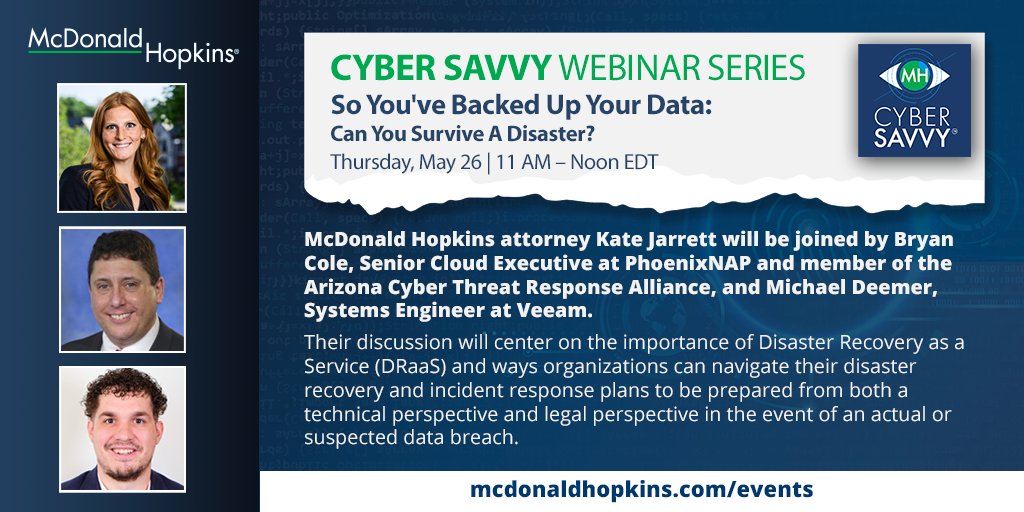 McDonaldHopkins's tweet photo. Join MH #MHdataprivacy attorney Kate Jarrett, Bryan Cole of @phoenixnap, and Michael Deemer of @Veeam for "So You've Backed Up Your Data: Can You Survive A Disaster?" on May 26 from 11am-noon. Be #CyberSavvy. Register now or learn more at https://t.co/tWTjIg0Wdv https://t.co/1BpWaGkwgR