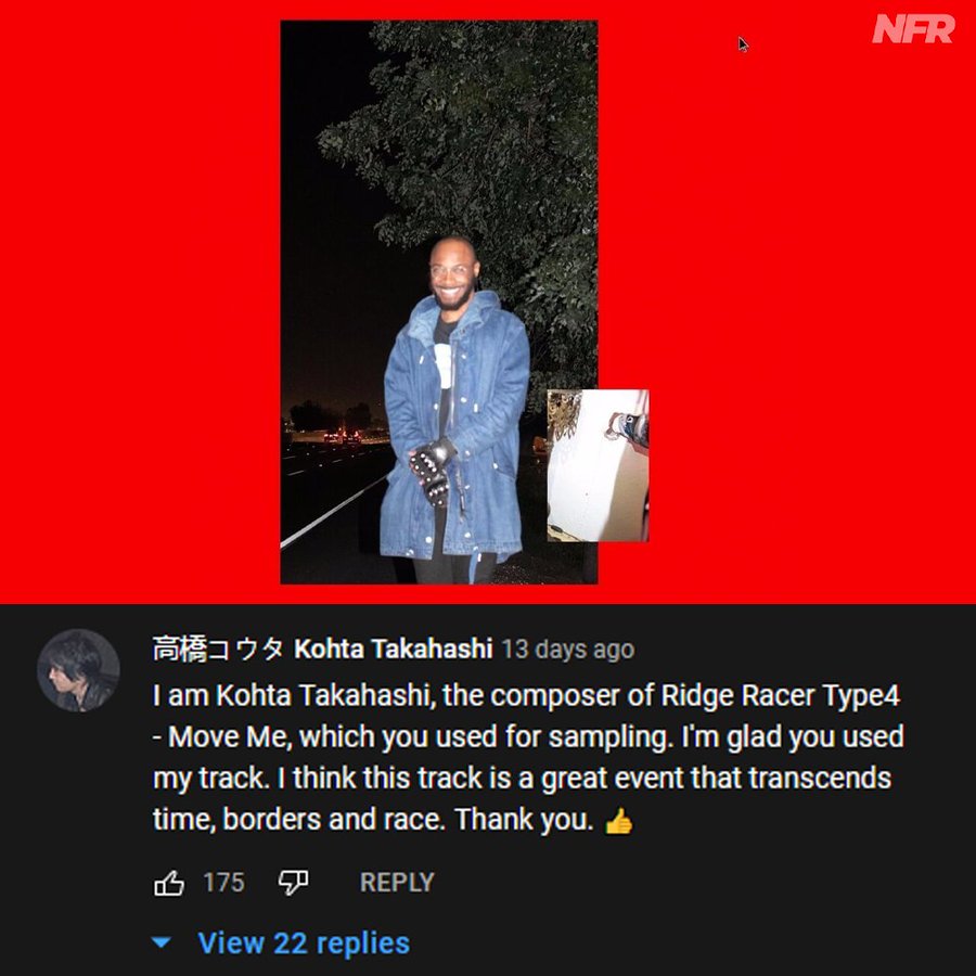 Kohta Takahashi 13 days ago - I am Kohta Takahashi, the composer of Ridge Racer Type4 - Move Me, which you used for sampling. I'm glad you used my track. I think this track is a great event that transcends time, borders and race. Thank you.