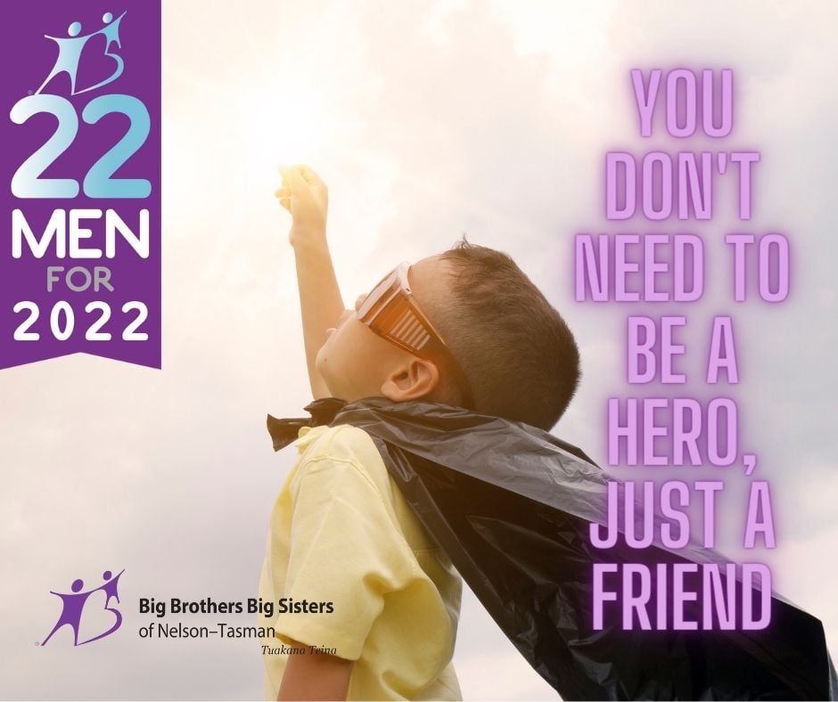Our friends at Big Brothers Big Sisters of Nelson Tasman are looking for 22 men to be mentors for the boys on their waitlist. All you need is one hour a week where you can play games or go for a walk with a young person in our community. 

For more info email: nelson@bbbs.nz
