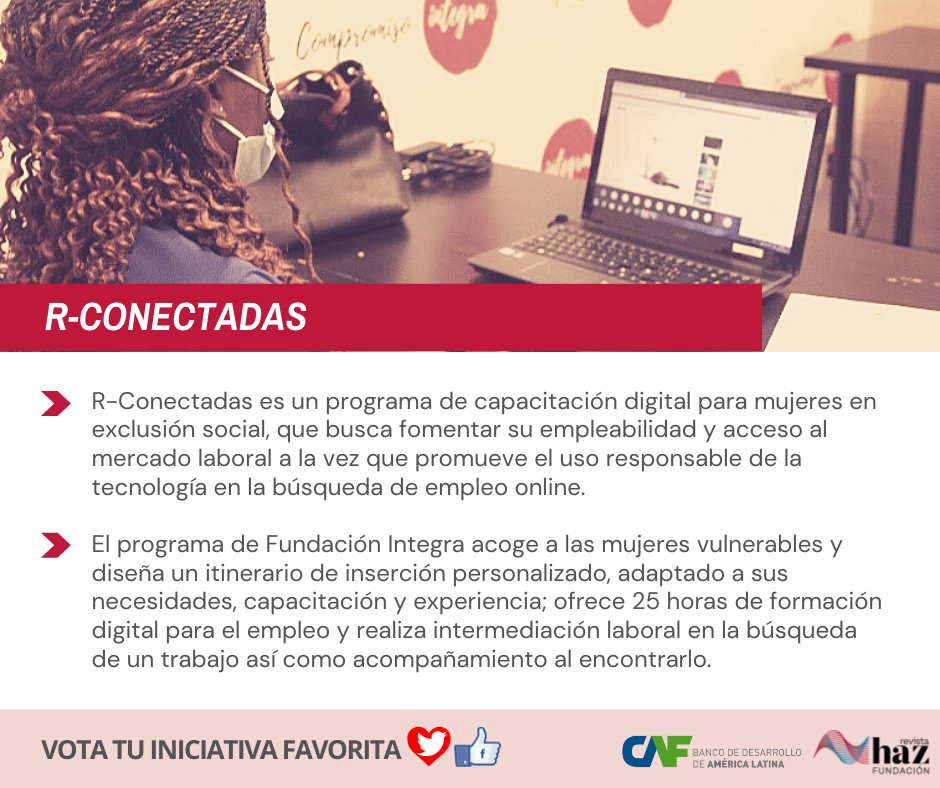 R-Conectadas <a href="/FUN_INTEGRA/">FUNDACIÓN INTEGRA</a> #RConectadas. Vota tu iniciativa favorita de #innovaciónsocial de 2021 #Premiosinnovación. Apoya dando al corazón; vota tantas iniciativas como desees. Una convocatoria de <a href="/AgendaCAF/">CAF</a> y <a href="/RevistaHaz/">Revista Haz</a>.
