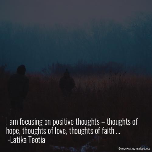 i_am_mackral's tweet photo. I am focusing on positive thoughts – thoughts of hope, thoughts of love, thoughts of faith …  #faith #faith-quotes #hope #hope-quotes #love #positive-thoughts #Mackral https://t.co/zhW0A81sss