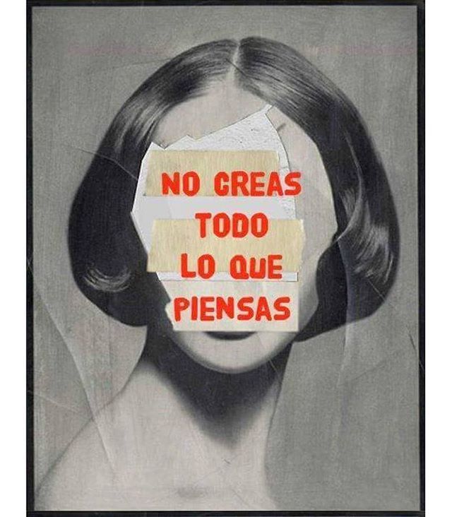 Cuando crees que algo es cierto porque es justo lo que tú piensas, no olvides que un pensamiento suele ser una opinión y no una certeza.