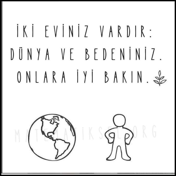 İki eviniz vardır:
1-DÜNYA
2-BEDENİNİZ
Onlara iyi bakın...