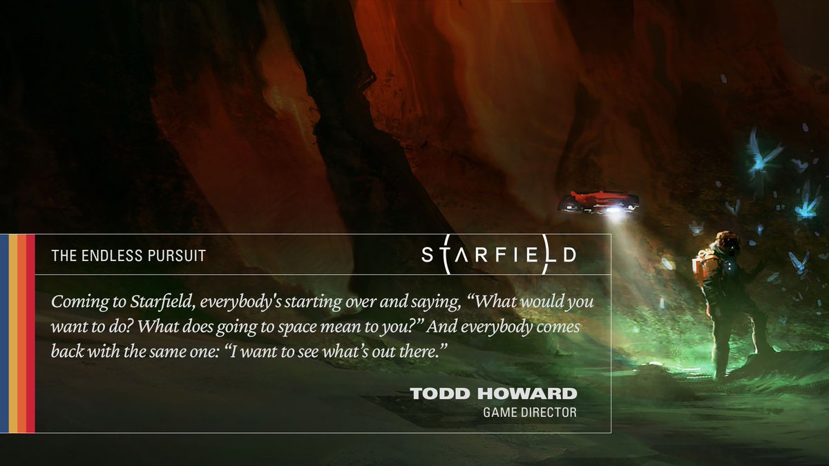 Starfield concept art with a quote from Game Director Todd Howard that reads: 

Coming to Starfield, everybody's starting over and saying, "What would you want to do? What does going to space mean to you?" And everybody comes back with the same one: "I want to see what's out there."