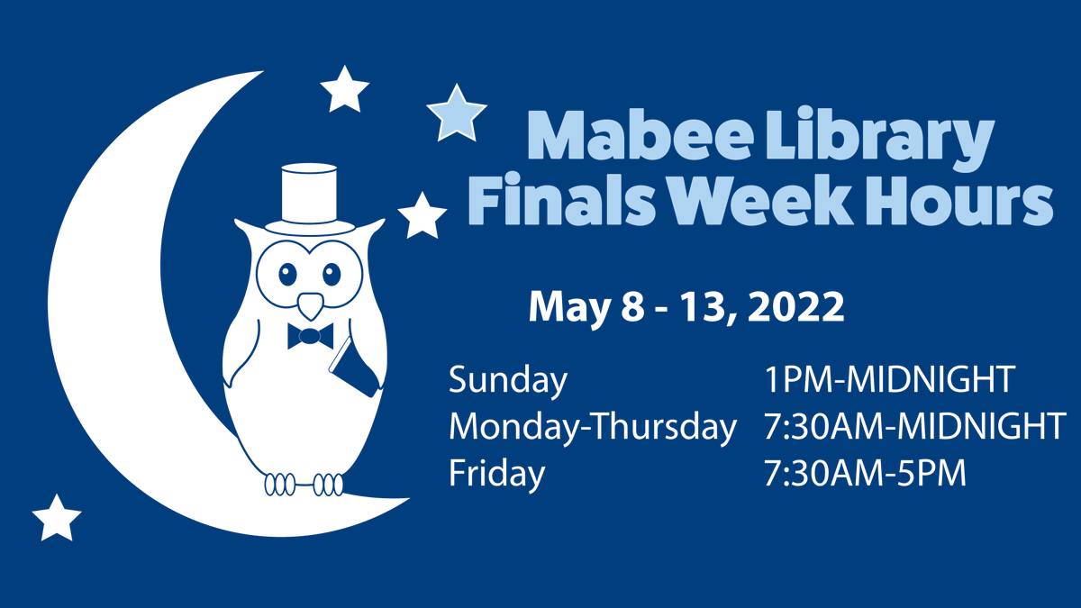 MABEE LIBRARY FINALS WEEK HOURS: We are open 1PM-MIDNIGHT Sunday 5/8, 7:30AM-MIDNIGHT Monday 5/9 – Thursday 5/12 and 7:30AM-5PM Friday 5/13.