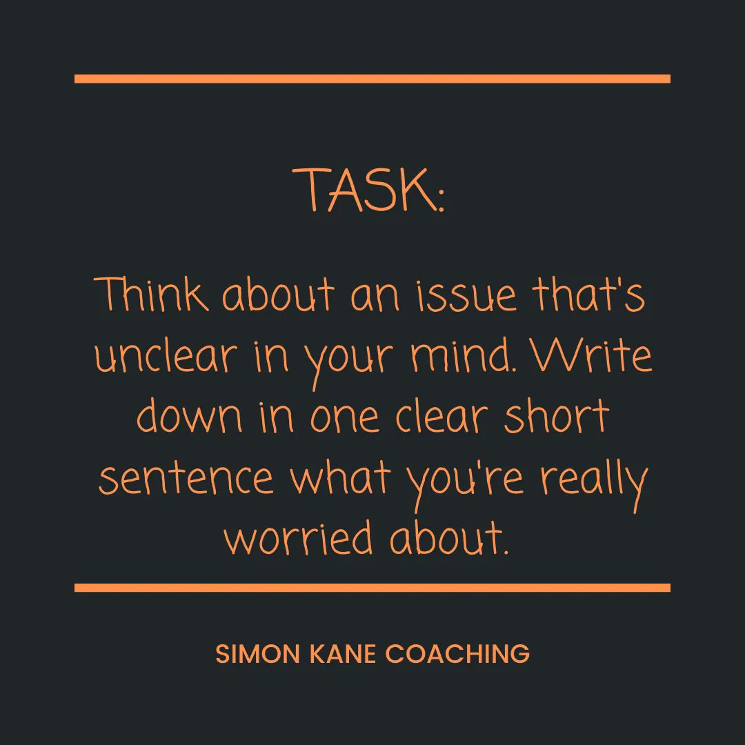 SimonKaneCoach's tweet photo. Today's task is for you to spend a bit of time thinking about something that is on your mind that feels unclear. When you're ready, write in one concise sentence what it is that's worrying you. Cut the waffle, the side-stories, the unknowns. What is at the very core? https://t.co/jXICIi96ix