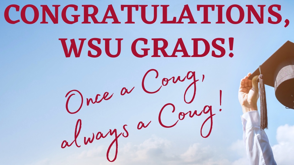 Congratulations, WSU Graduates! We are so proud of you and everything you have accomplished. 
Remember, once a Coug, always a Coug, and you will always be welcome at Zeppoz!
