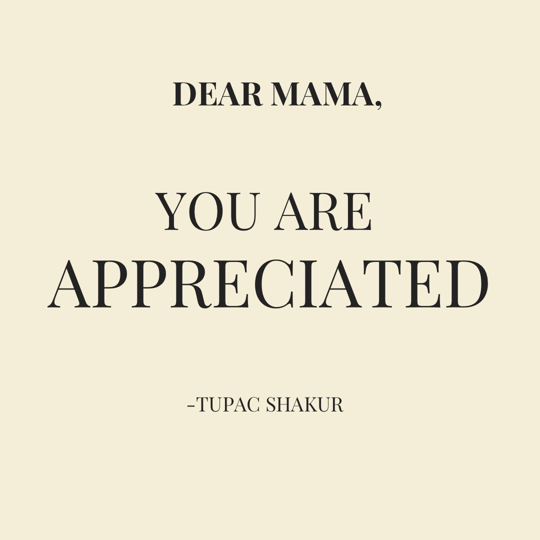 "Dear Mama
You are appreciated" 
-Tupac Shakur