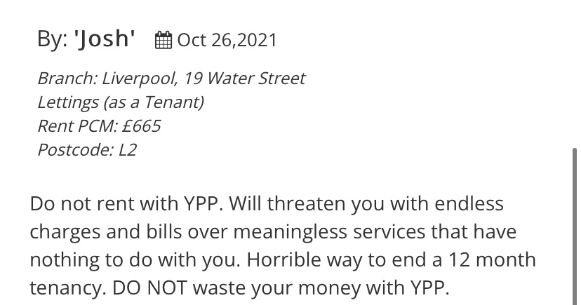 Josh “Do not rent with YPP. Will threaten you with endless charges and bills over meaningless services that have nothing to do with you Horrible way to end a 12 month tenancy”

YPPLettings YPP_Lettings not affiliated with or connected to any similarly-named individuals or brands