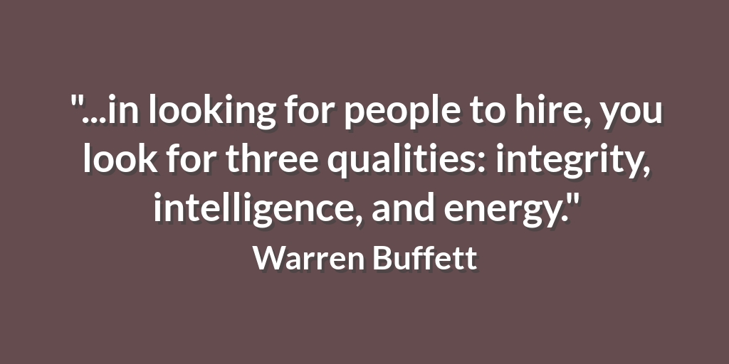 "...in looking for people to hire, you look for three qualities: integrity, intelligence, and energy." Warren Buffett #progress