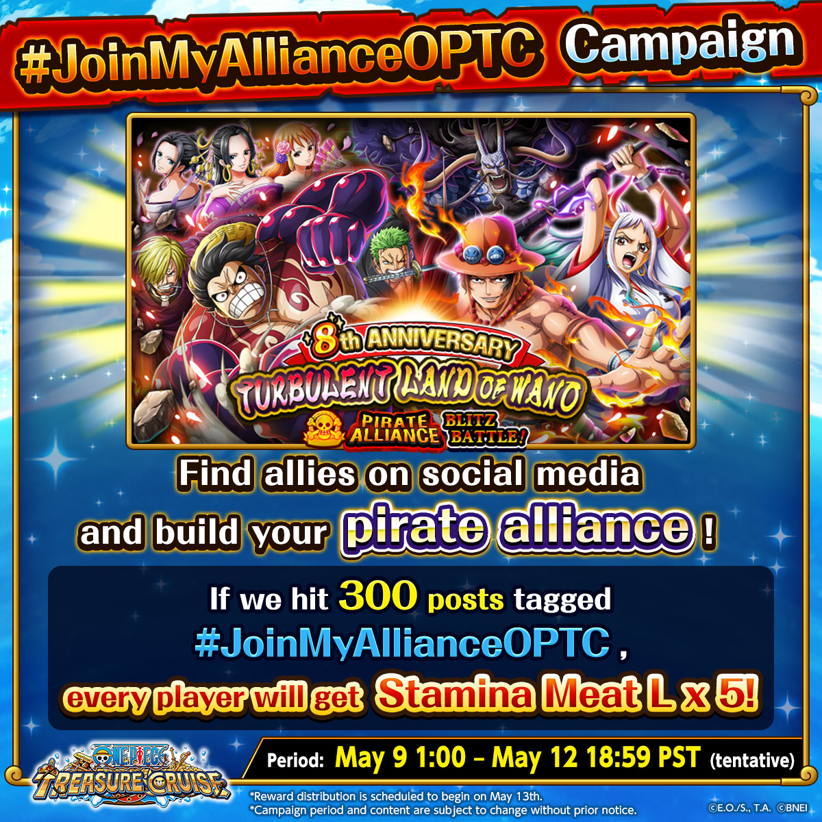 Nakama, Join in and find players for your Pirate Alliance! Create a post with the tag #JoinMyAllianceOPTC When we reach 300 posts with the hashtag, all players will receive Stamina Meat L x5! Period: 5/9 1:00 - 5/12 18:59 PST #OPTC