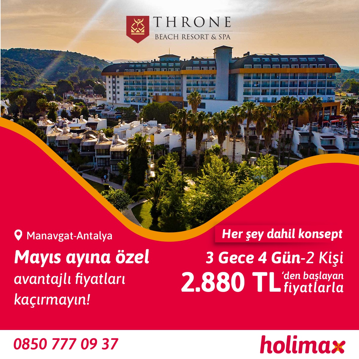 Holimax'ten Akdeniz'de avantajlı fiyat çağrısı! Throne Beach Resort &amp; SPA'da 3 gece 4 gün 2 kişilik her şey dahil tatil keyfi 2.880 TL'den başlayan fiyatlarla sizi bekliyor. Hemen arayın; Akdeniz'de tatil planlarınızı Holimax avantajlarıyla yapın.

☎️ 0850 777 09 37